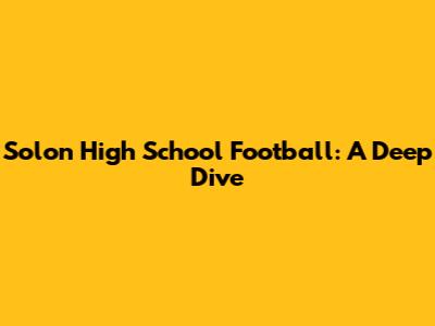 Solon High School Football: A Deep Dive