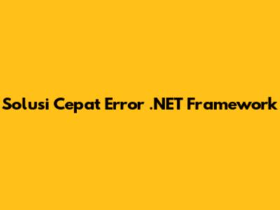 Solusi Cepat Error .NET Framework