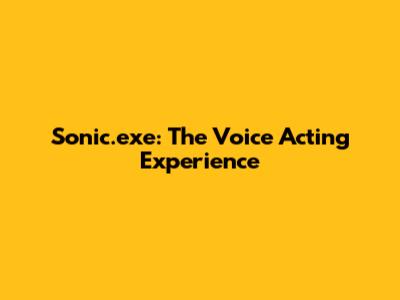 Sonic.exe: The Voice Acting Experience
