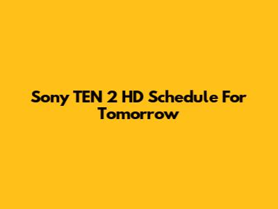 Sony TEN 2 HD Schedule For Tomorrow