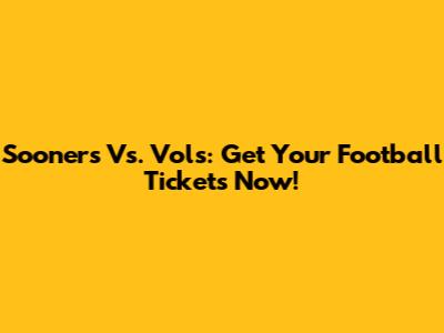 Sooners Vs. Vols: Get Your Football Tickets Now!