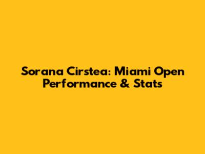 Sorana Cirstea: Miami Open Performance & Stats