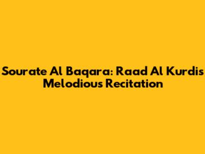 Sourate Al Baqara: Raad Al Kurdi's Melodious Recitation