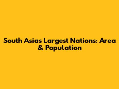 South Asia's Largest Nations: Area & Population