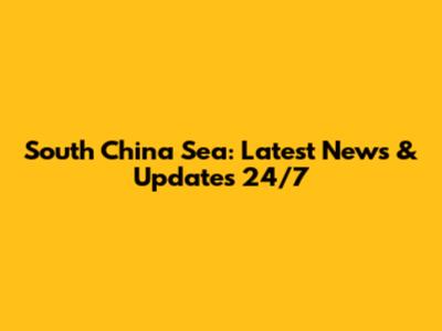 South China Sea: Latest News & Updates 24/7