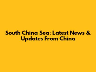 South China Sea: Latest News & Updates From China