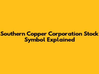 Southern Copper Corporation Stock Symbol Explained