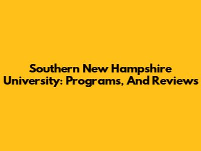 Southern New Hampshire University: Programs, And Reviews
