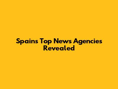 Spain's Top News Agencies Revealed
