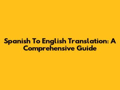 Spanish To English Translation: A Comprehensive Guide