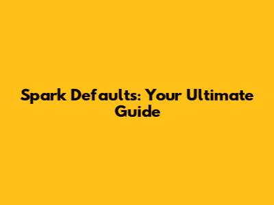 Spark Defaults: Your Ultimate Guide