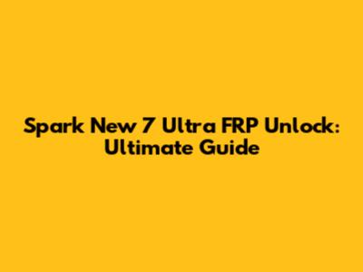 Spark New 7 Ultra FRP Unlock: Ultimate Guide