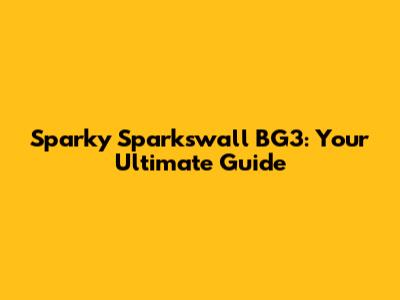 Sparky Sparkswall BG3: Your Ultimate Guide