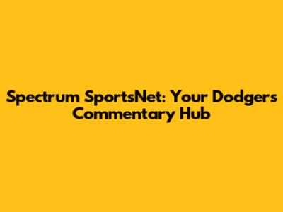 Spectrum SportsNet: Your Dodgers Commentary Hub