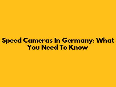 Speed Cameras In Germany: What You Need To Know