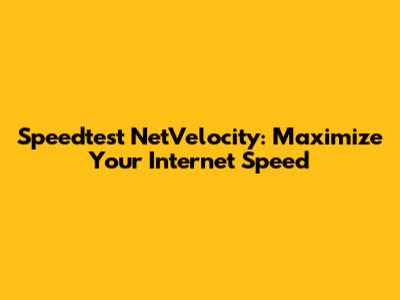Speedtest NetVelocity: Maximize Your Internet Speed