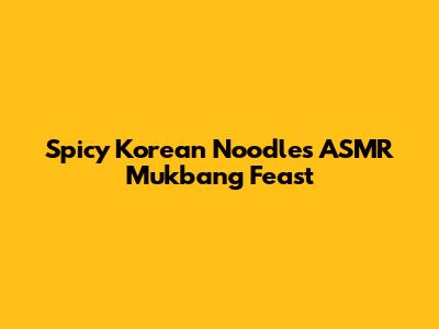Spicy Korean Noodles ASMR Mukbang Feast