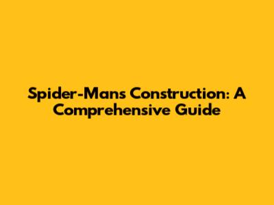Spider-Man's Construction: A Comprehensive Guide
