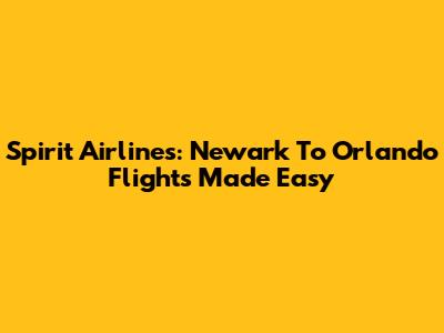 Spirit Airlines: Newark To Orlando Flights Made Easy