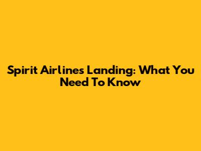 Spirit Airlines Landing: What You Need To Know