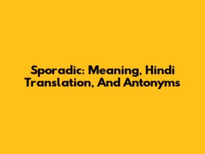Sporadic: Meaning, Hindi Translation, And Antonyms