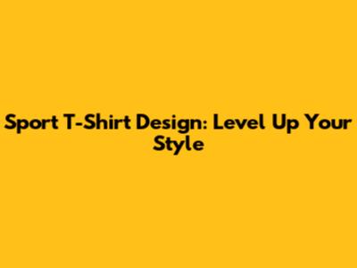 Sport T-Shirt Design: Level Up Your Style