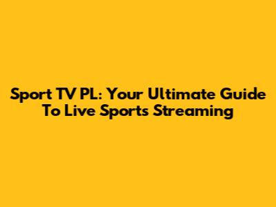 Sport TV PL: Your Ultimate Guide To Live Sports Streaming