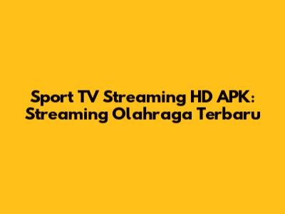 Sport TV Streaming HD APK: Streaming Olahraga Terbaru