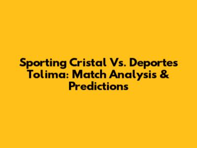 Sporting Cristal Vs. Deportes Tolima: Match Analysis & Predictions