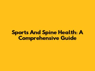 Sports And Spine Health: A Comprehensive Guide