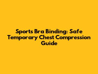Sports Bra Binding: Safe Temporary Chest Compression Guide