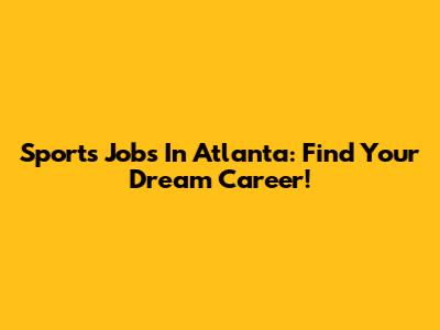 Sports Jobs In Atlanta: Find Your Dream Career!