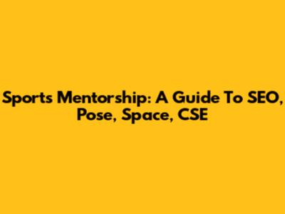 Sports Mentorship: A Guide To SEO, Pose, Space, CSE