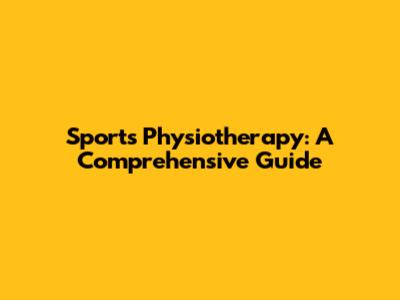 Sports Physiotherapy: A Comprehensive Guide