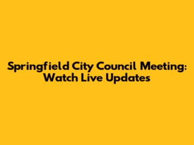 Springfield City Council Meeting: Watch Live Updates