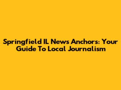 Springfield IL News Anchors: Your Guide To Local Journalism