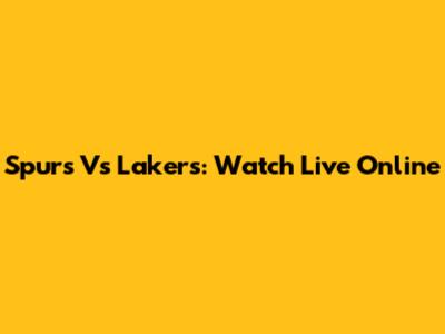 Spurs Vs Lakers: Watch Live Online