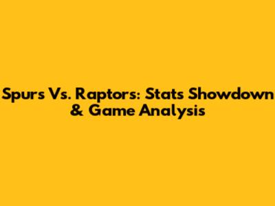 Spurs Vs. Raptors: Stats Showdown & Game Analysis