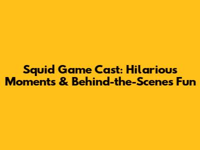 Squid Game Cast: Hilarious Moments & Behind-the-Scenes Fun