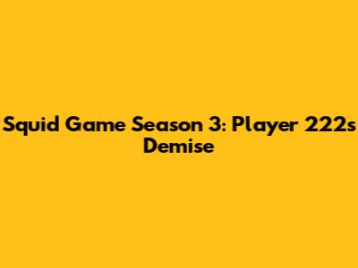 Squid Game Season 3: Player 222's Demise