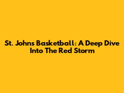 St. John's Basketball: A Deep Dive Into The Red Storm