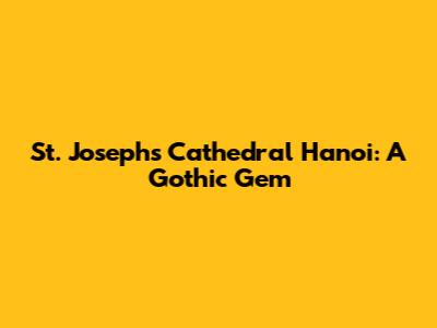 St. Joseph's Cathedral Hanoi: A Gothic Gem