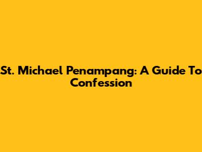 St. Michael Penampang: A Guide To Confession