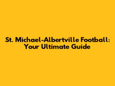 St. Michael-Albertville Football: Your Ultimate Guide