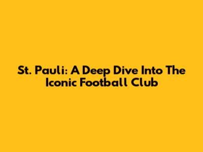 St. Pauli: A Deep Dive Into The Iconic Football Club