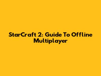 StarCraft 2: Guide To Offline Multiplayer