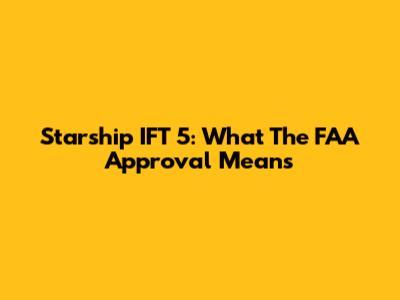 Starship IFT 5: What The FAA Approval Means
