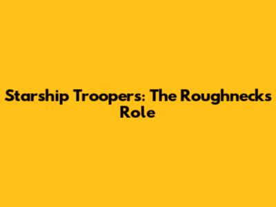 Starship Troopers: The Roughnecks' Role