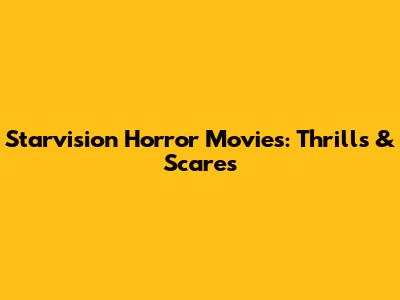 Starvision Horror Movies: Thrills & Scares