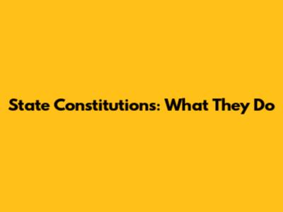 State Constitutions: What They Do